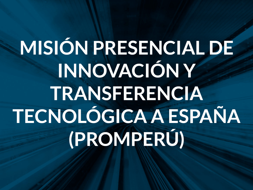 MISIÓN PRESENCIAL DE INNOVACIÓN Y TRANSFERENCIA TECNOLÓGICA A ESPAÑA - PROMPERU - HOW2GO